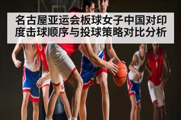 名古屋亚运会板球女子中国对印度击球顺序与投球策略对比分析