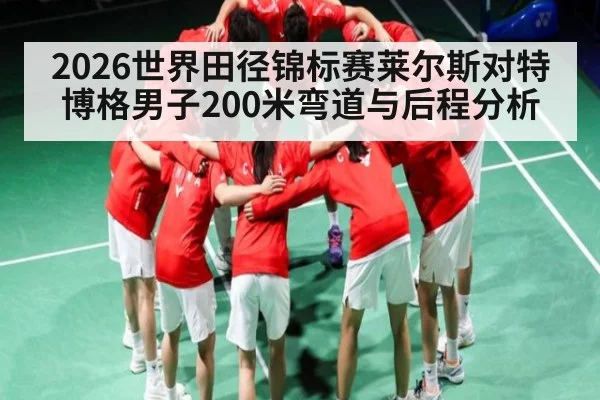 2026世界田径锦标赛莱尔斯对特博格男子200米弯道与后程分析